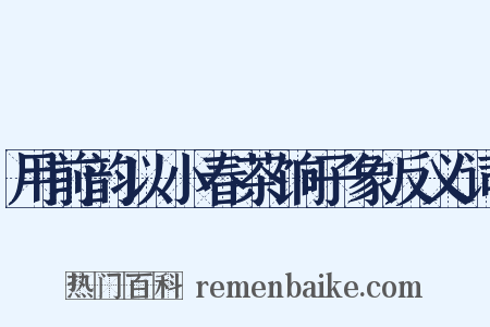 用前韵以小春茶饷子象反义词是什么意思的图片